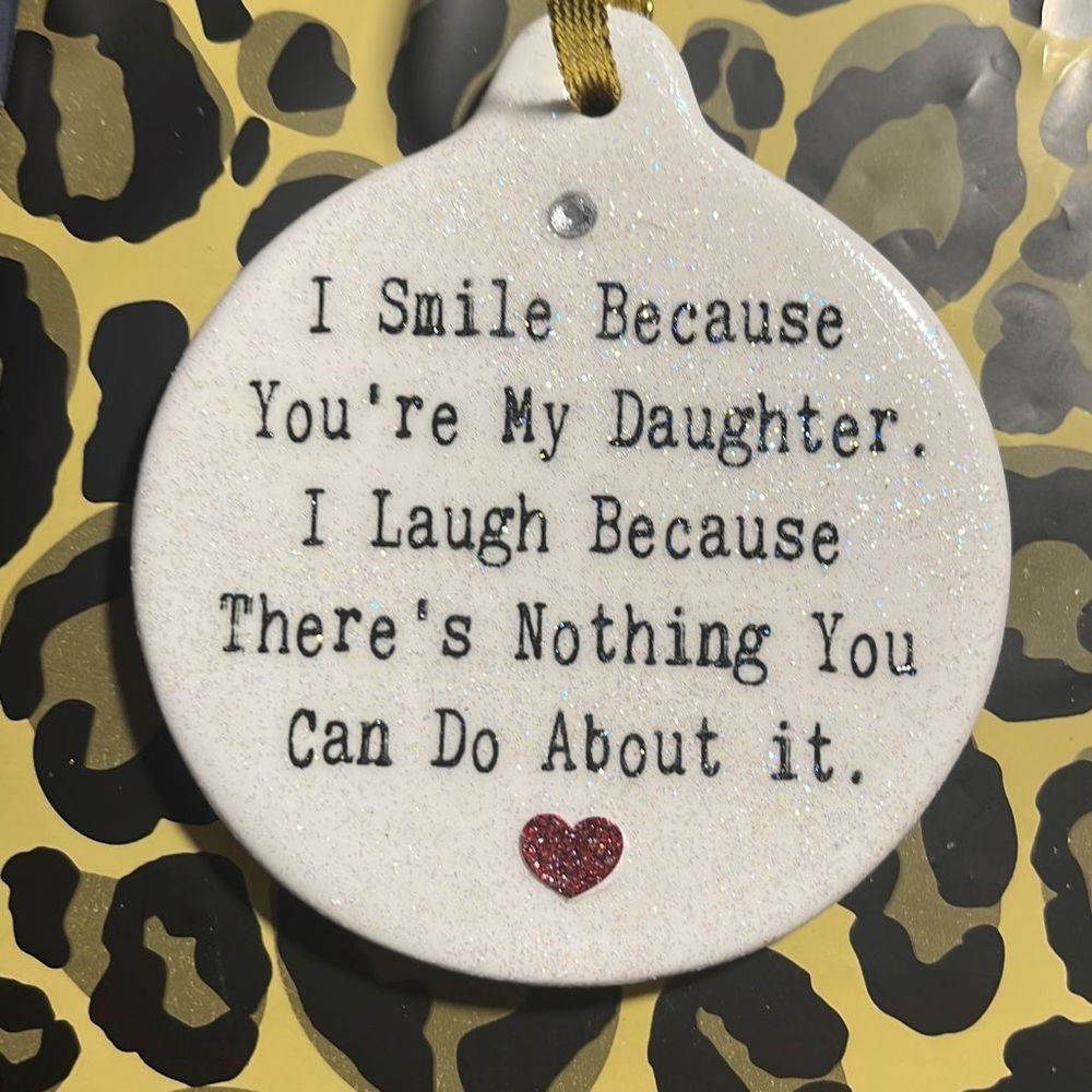 I Smile Because You’re My Daughter Laugh Because Nothing You can Do Ornament